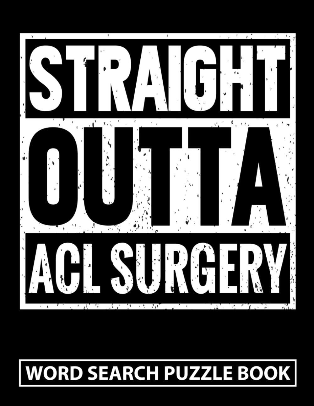 Straight Outta ACL Surgery Word Search Puzzle Book: Funny ACL Knee Surgery Recovery Gift for Adults (100 Puzzles) Post Op Arthroscopic Procedure Gag ... 11) Get Well Soon Activity Book for Patients