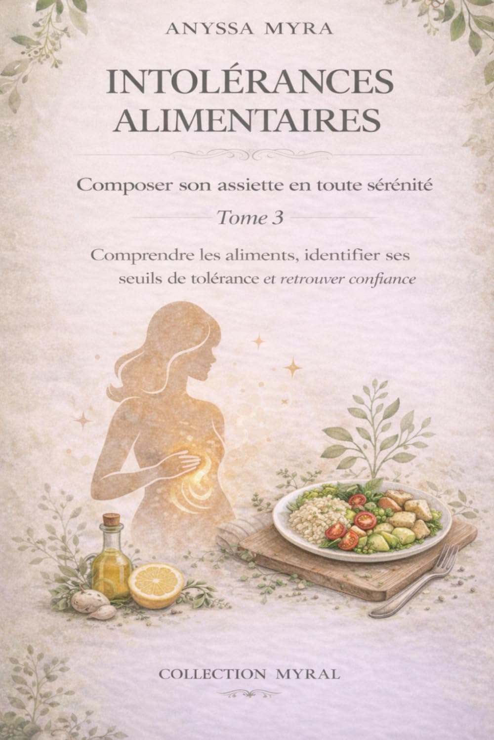 Intolérances Alimentaires : Composer son assiette en toute sérénité: Comprendre les aliments, identifier ses seuils de tolérance et retrouver confiance sans régime restrictif