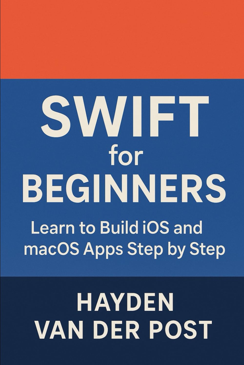 Swift for Beginners: Learn to Build iOS and macOS Apps Step by Step: Your Complete Introduction to Swift, Xcode, and Modern Apple App Development