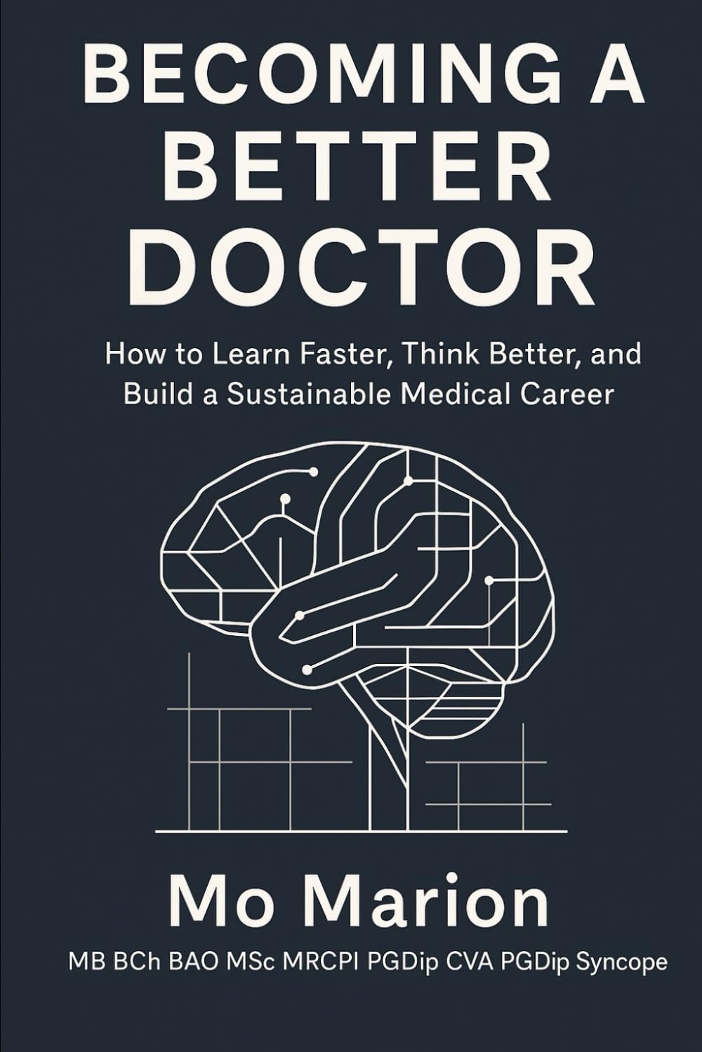 Becoming a Better Doctor: How to Learn Faster, Think Better, and Build a Sustainable Medical Career