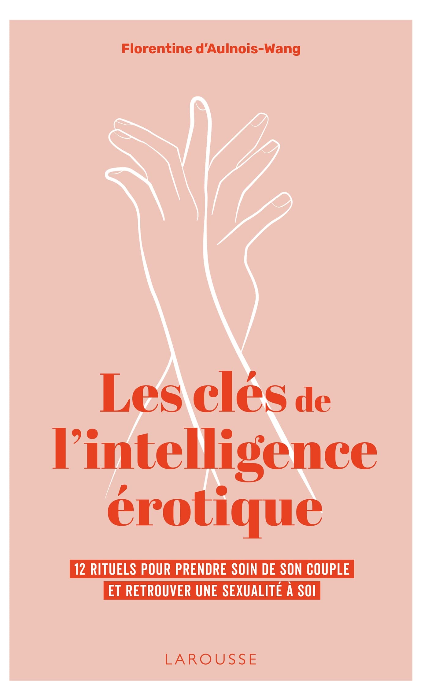 Les clés de l'intelligence érotique: 12 rituels pour prendre soin de son couple et retrouver une sexualité à soi