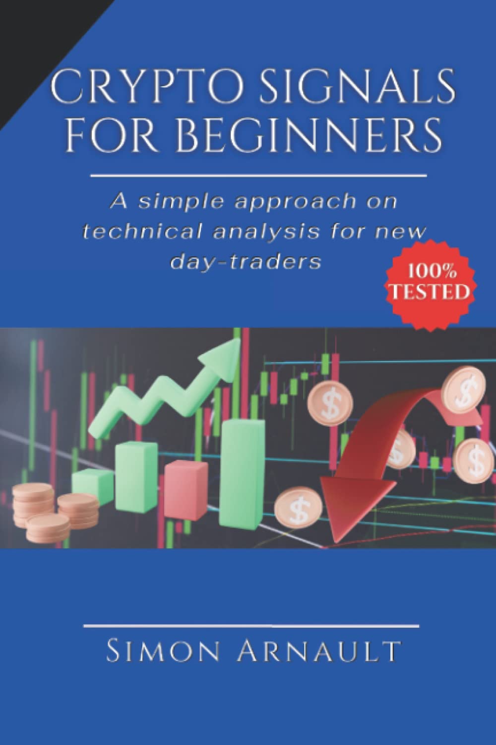 CRYPTO SIGNALS FOR BEGINNERS: A SIMPLE APPROACH ON HOW TO MAKE MONEY USING  TECHNICAL ANALYSIS FOR NEW DAY-TRADERS : ARNAULT, SIMON: Amazon.sg: Books