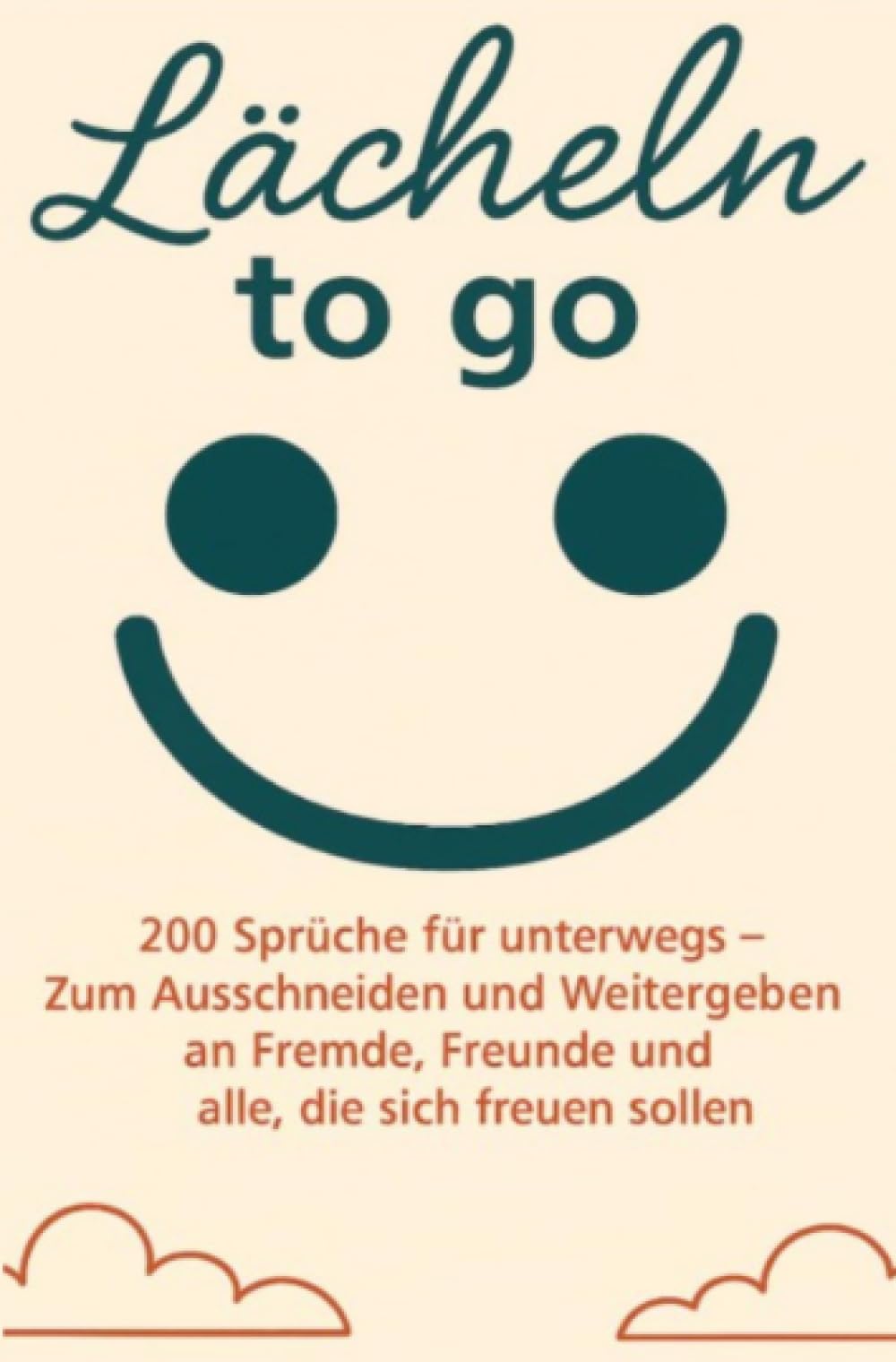 Lächeln to go - 200 Sprüche für unterwegs: Zum Ausschneiden, Weitergeben und Freude schenken – an Fremde, Freunde und alle, die sich freuen sollen