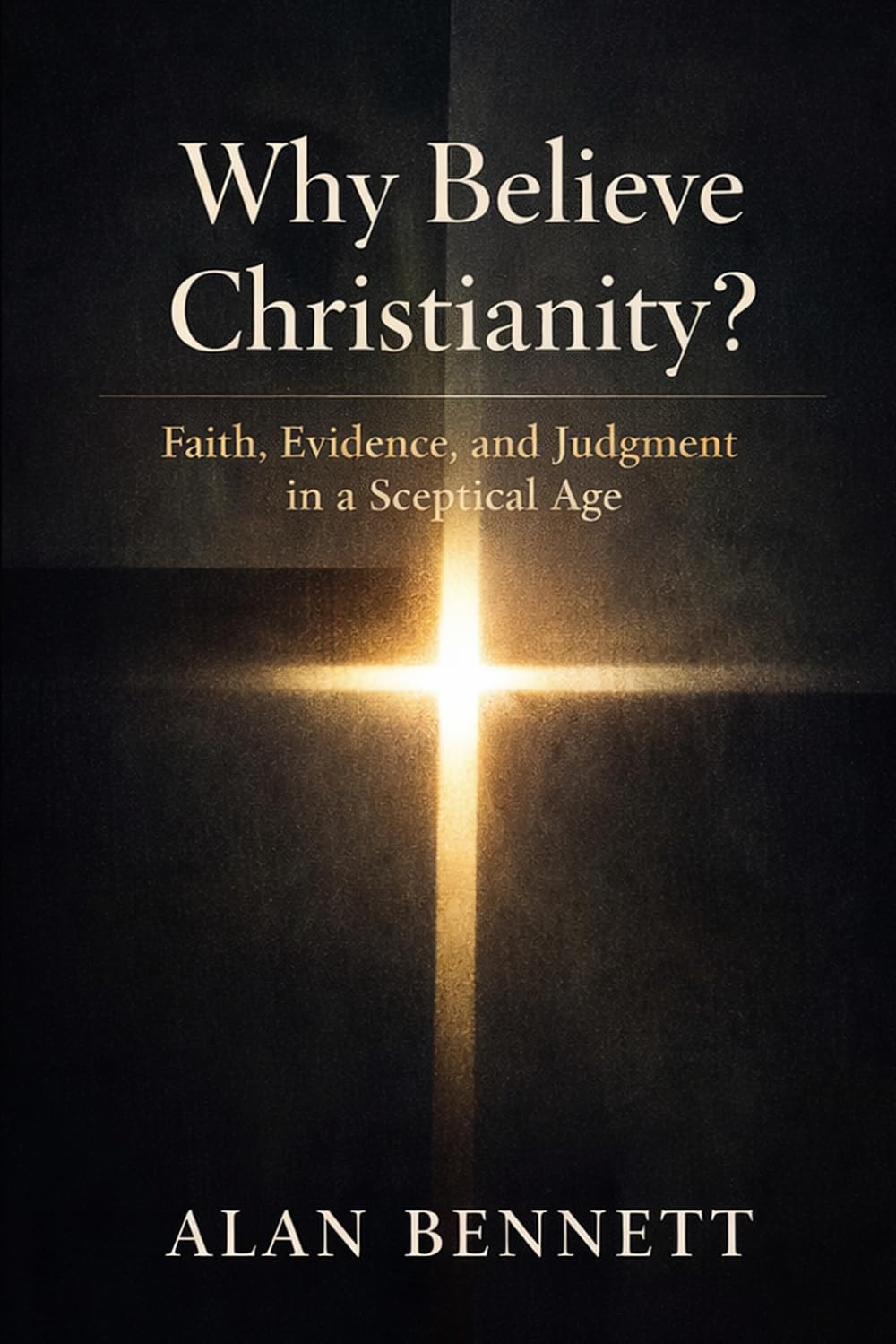 Why Believe Christianity?: Faith, Evidence, and Judgment in a Sceptical Age