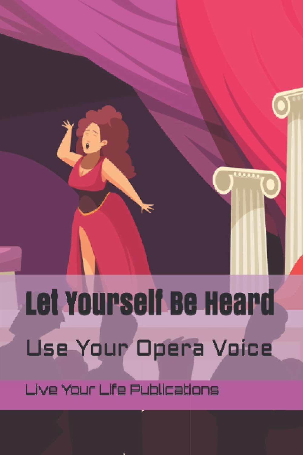 Let Yourself Be Heard Use Your Opera Voice: A Lined Journal for the Music Lover