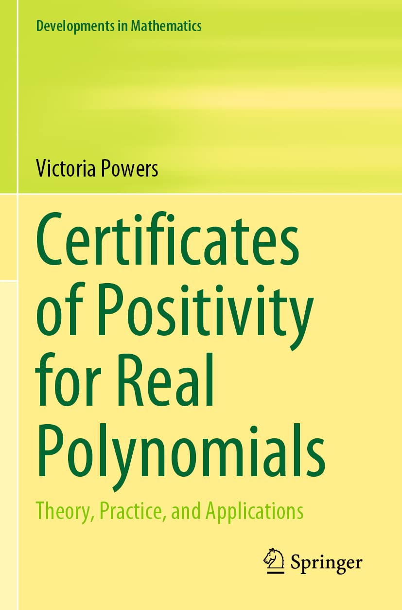 Certificates of Positivity for Real Polynomials: Theory, Practice, and Applications (Developments in Mathematics, Band 69)