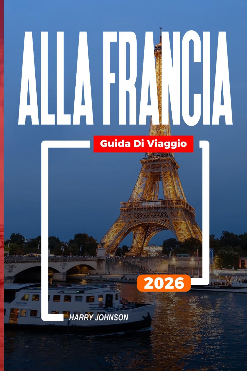 GUIDA DI VIAGGIO FRANCIA 2026: Scopri gemme nascoste, monumenti storici, consigli di viaggio ed esperienze di vacanza indimenticabili
