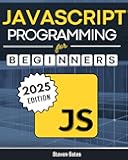 JavaScript Programming for Beginners: Learn to Code with the Web’s Most Popular Language Through Hands-On Projects, Real-World Skills, and a Step-by-Step Beginner’s Guide