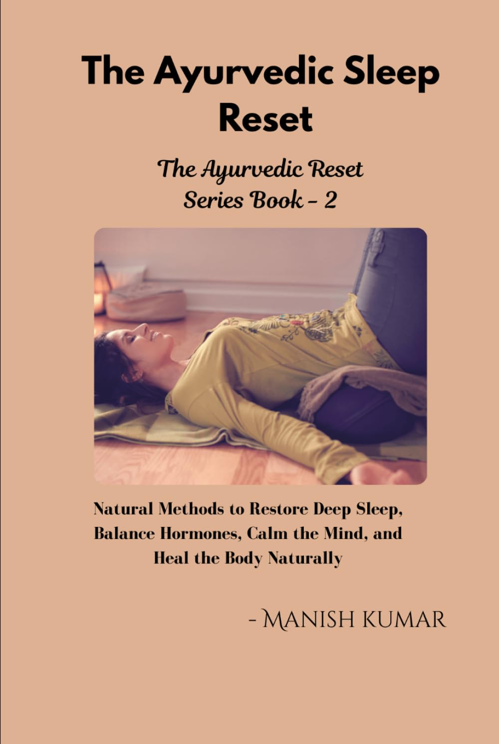 The Ayurvedic Sleep Reset: Natural Methods to Restore Deep Sleep, Balance Hormones, Calm the Mind, and Heal the Body Naturally (The Ayurvedic Reset Series)