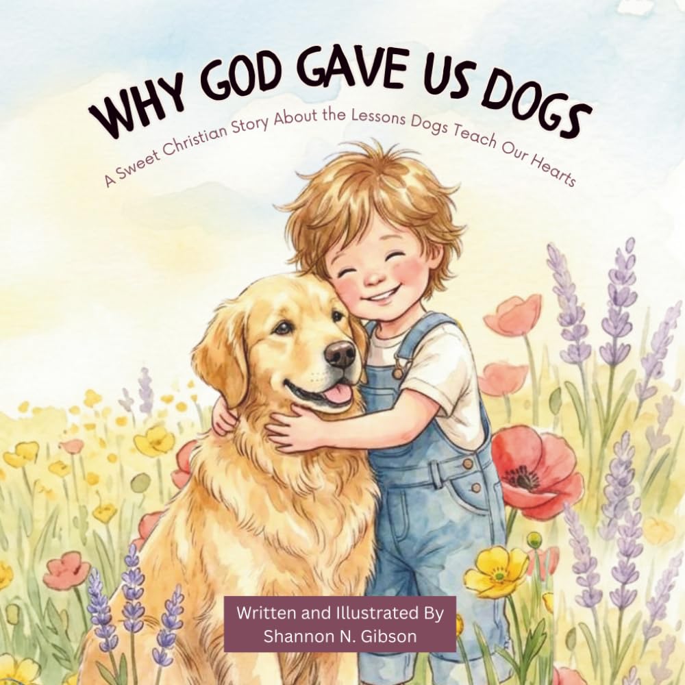 Why God Gave Us Dogs: A Sweet Christian Story About the Lessons Dogs Teach Our Hearts