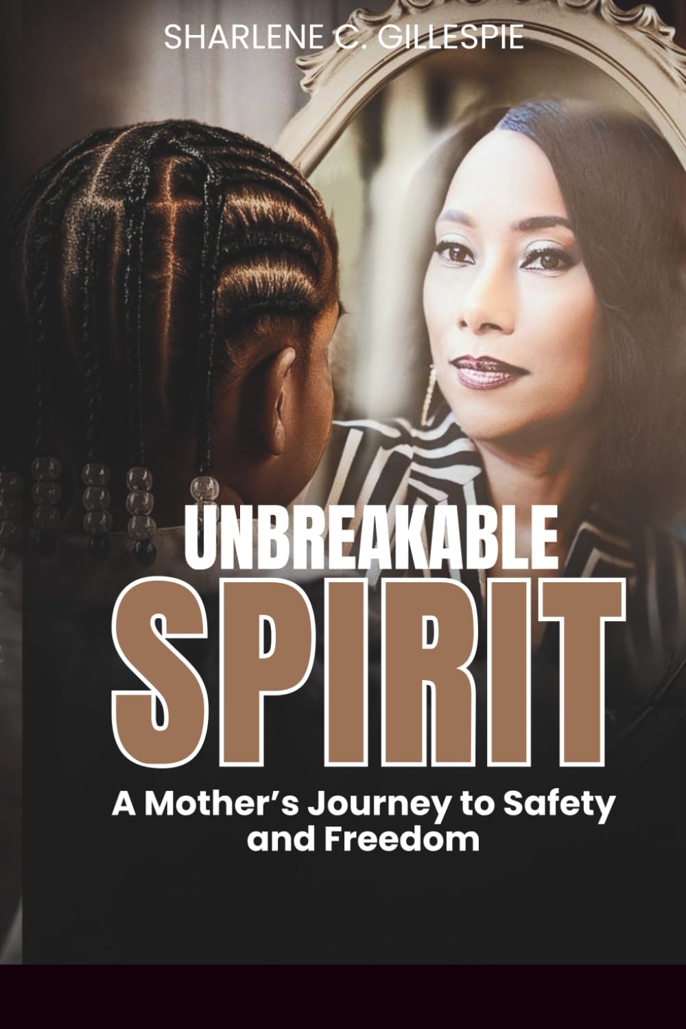 Unbreakable Spirit: A Mother's Journey to Safety and Freedom