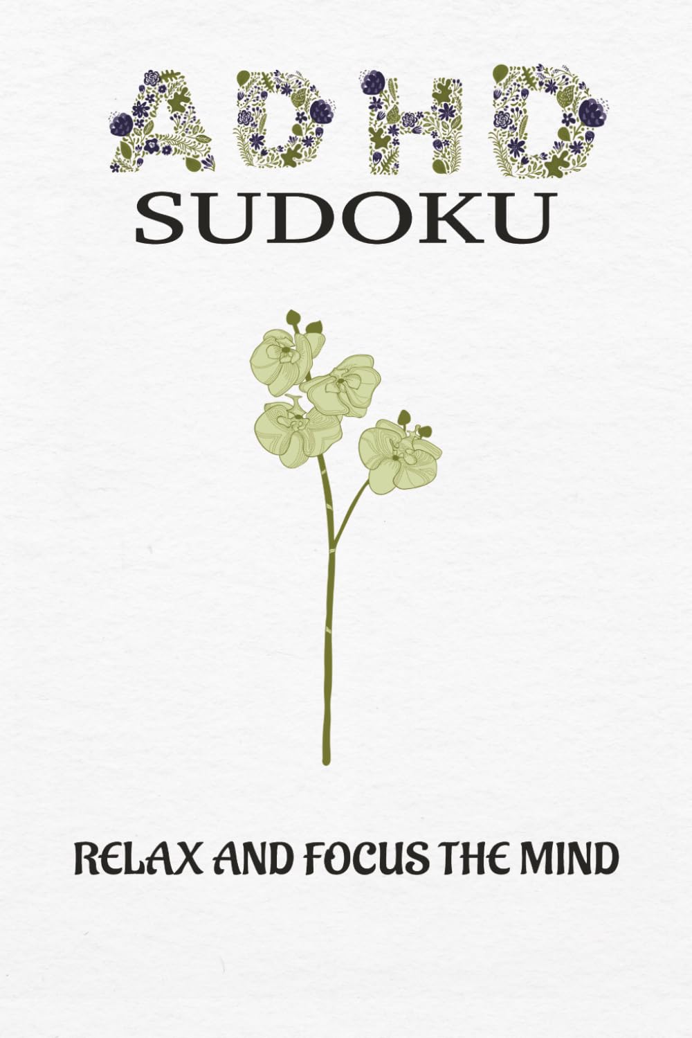 ADHD SUDOKU: Sudoku Puzzles for ADHD | Help Calm the Mind, Relax, and Focus | 6x9 Inches, 110 Pages | 50+ Puzzles | Solutions Included