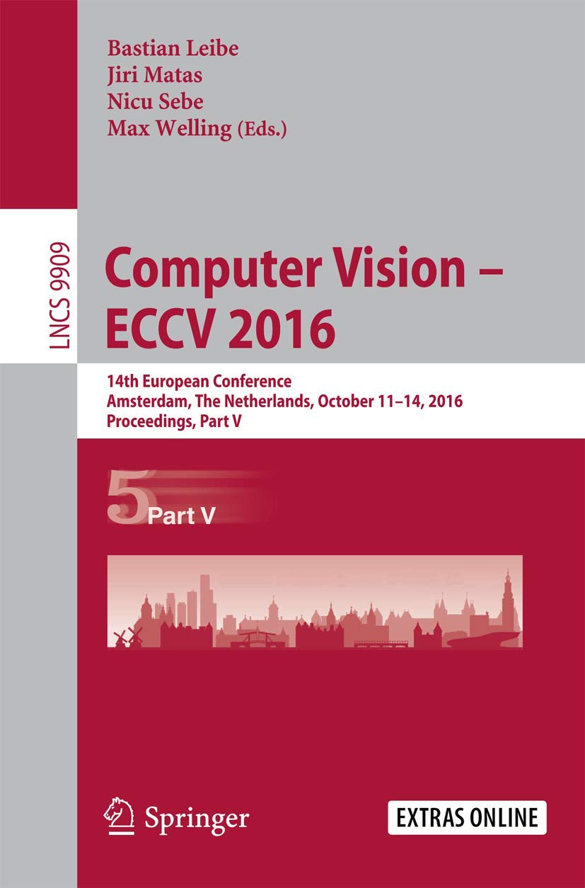 Computer Vision - ECCV 2016: 14th European Conference, Amsterdam, The Netherlands, October 11-14, 2016, Proceedings, Part V: 9909 (Lecture Notes in Computer Science, 9909)