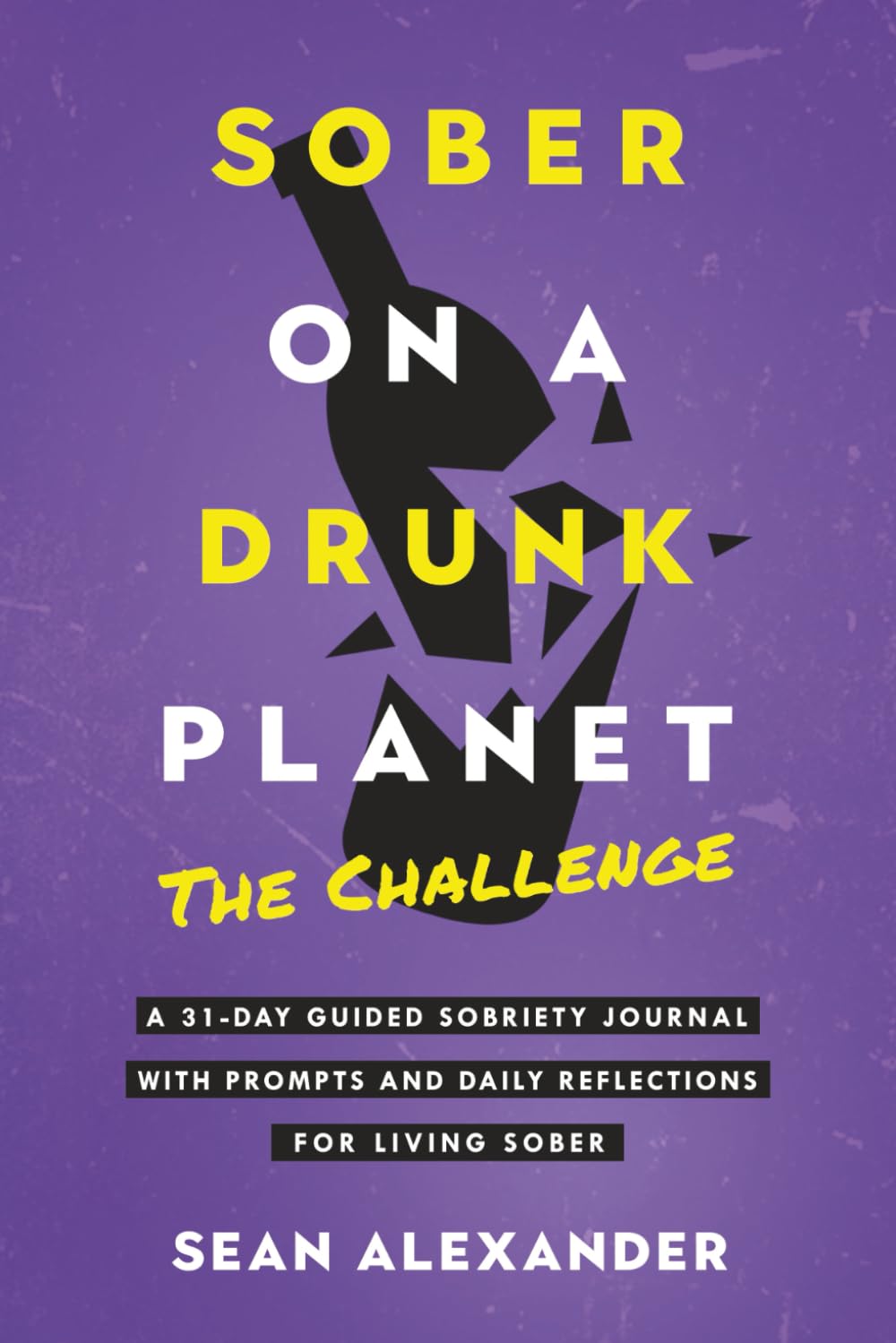 Sober On A Drunk Planet: The Challenge. A 31-Day Guided Sobriety Journal With Prompts And Daily Reflections For Living Sober (Alcohol Recovery Journal) (Quit Lit Sobriety)