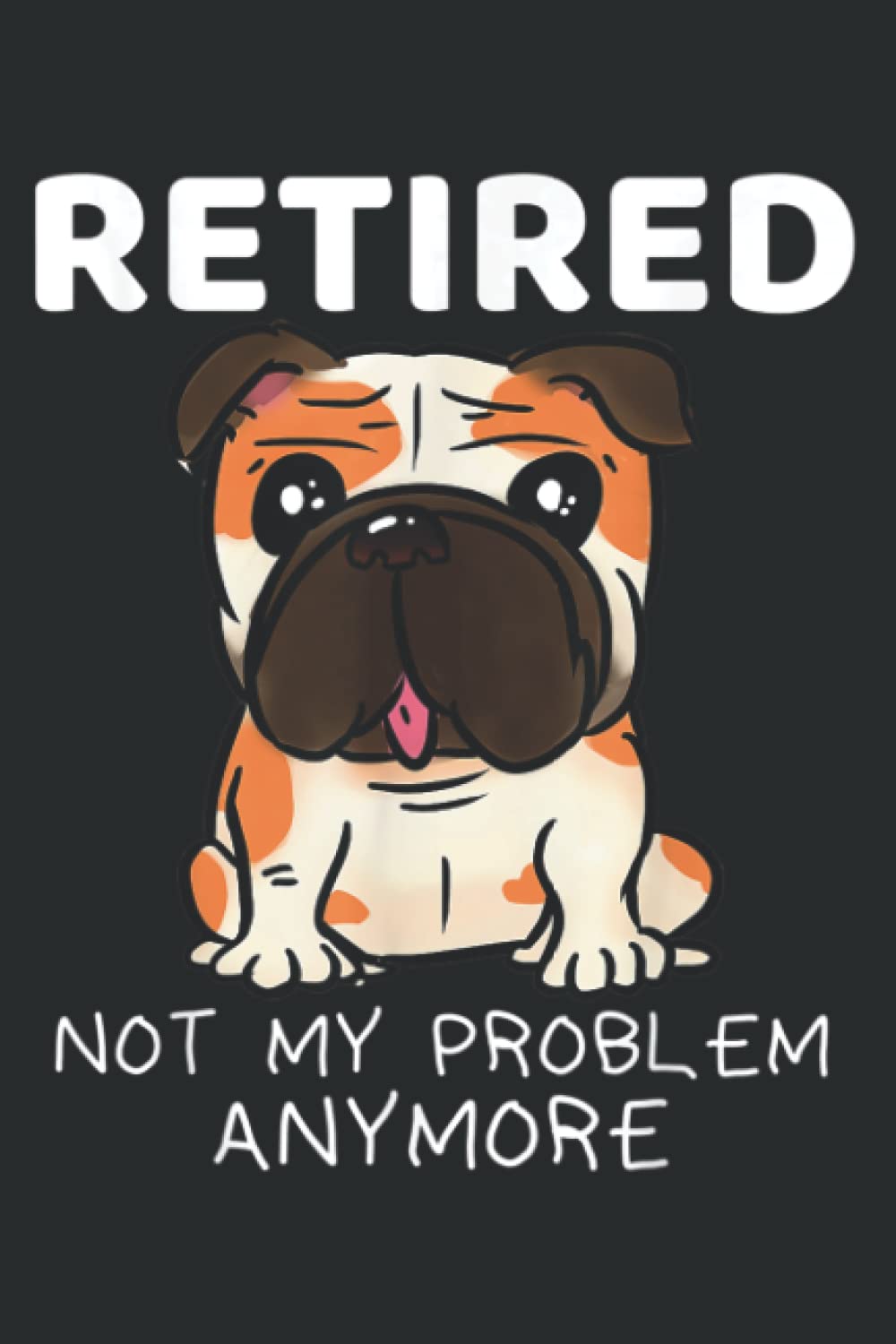 Retired Not My Problem Anymore Bulldog Retirement Gifts: Lined Journal & Diary for Writing & Notes for Girls and Women, Memo Diary Subject Notebooks Planner, 6"x9"