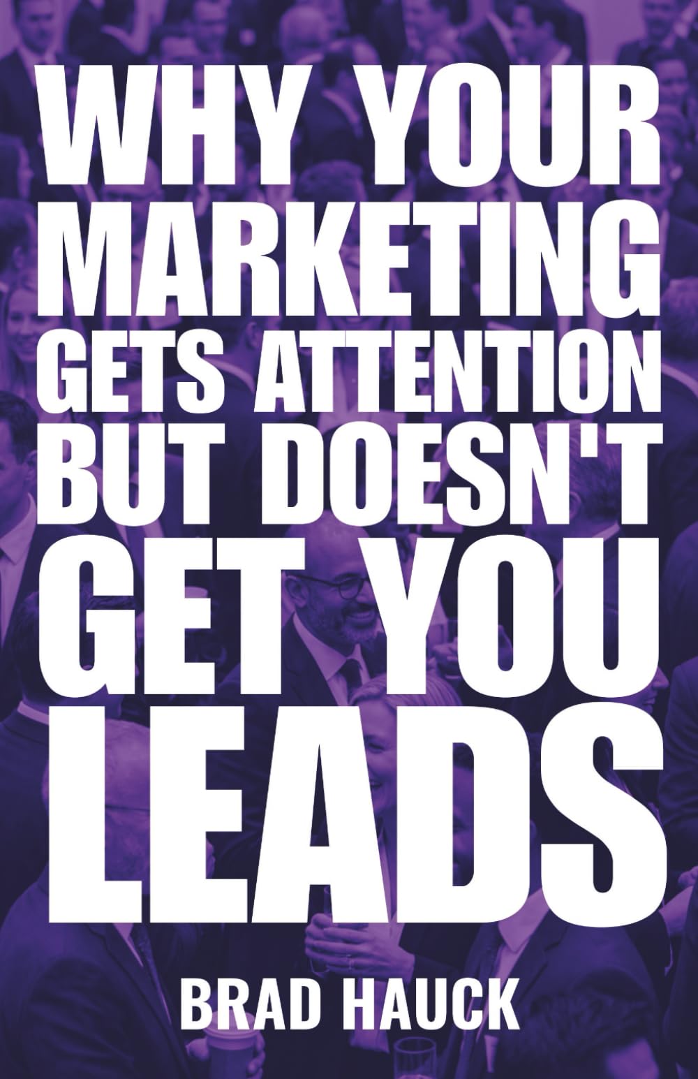 Why Your Marketing Gets Attention But Doesn't Get you Leads