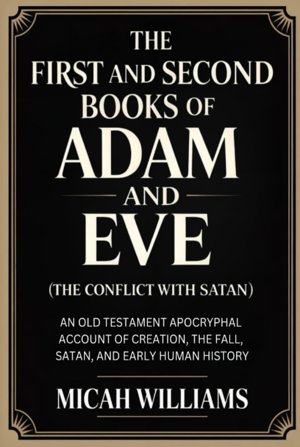 The First and Second Books of Adam and Eve (The Conflict with Satan): An Old Testament Apocryphal Account of Creation, the Fall, Satan, and Early ... Apocrypha and Gnostic Gospels Collection)
