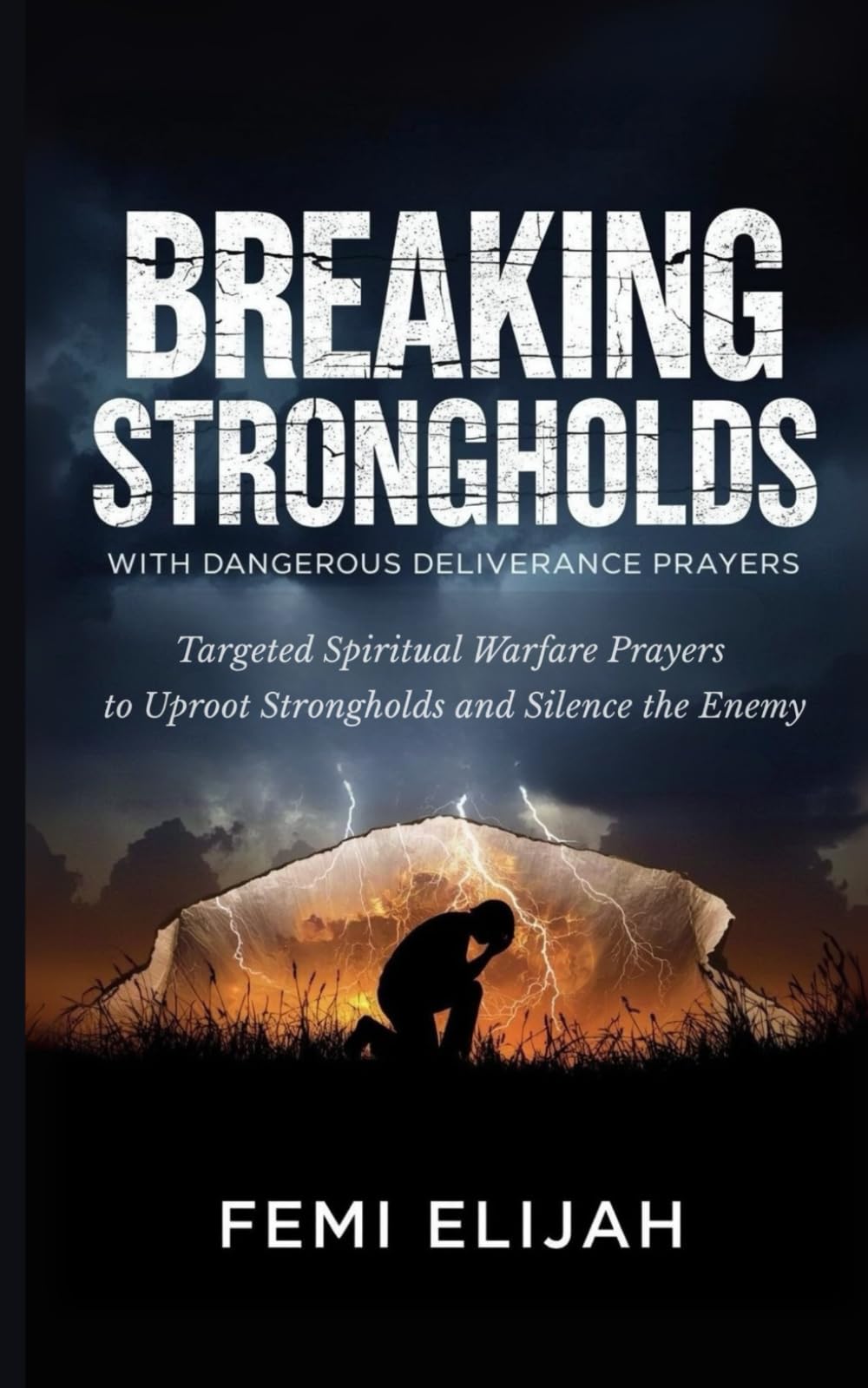 Breaking Strongholds with Dangerous Deliverance Prayers: Targeted Spiritual Warfare Prayers to Uproot Strongholds and Silence the Enemy (Spiritual ... Spirit Spouses, and Hidden Strongholds)