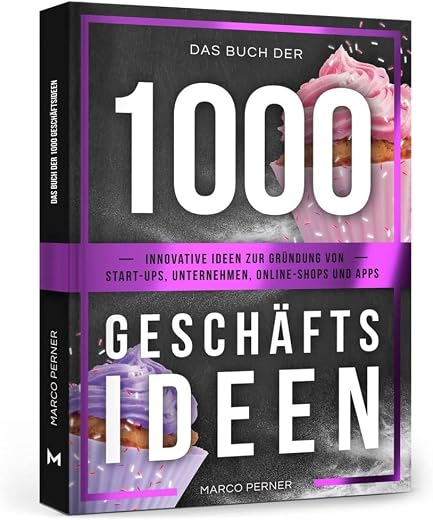 Das Buch der 1000 Geschäftsideen: Innovative Ideen zur Gründung von Start-ups, Unternehmen, Online-Shops und Apps (2761 Dinge, die ich als Unternehmer gerne früher gewusst hätte)