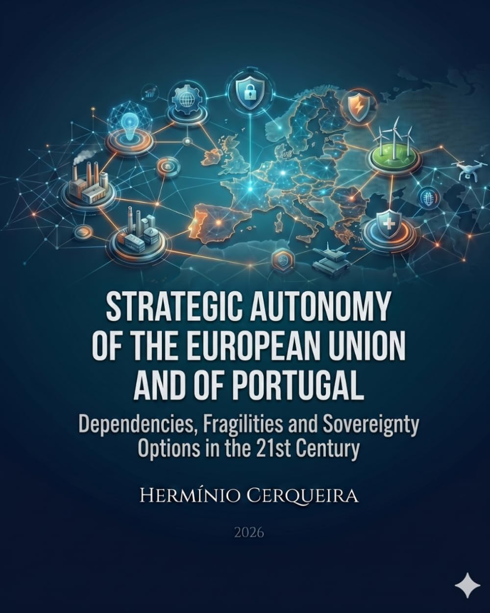 STRATEGIC AUTONOMY FROM THE EUROPEAN UNION AND FROM PORTUGAL: Dependencies, Weaknesses, and Options of Sovereignty in the 21st Century (HERMINIO CERQUEIRA - MY BOOKS & eBOOKS)