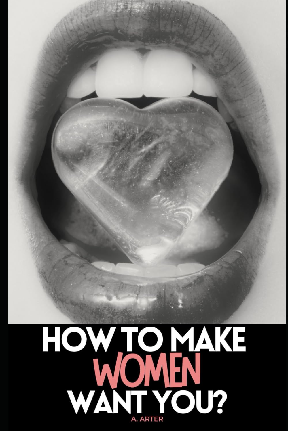 How To Make Women Want You?: How to act and what to say to women