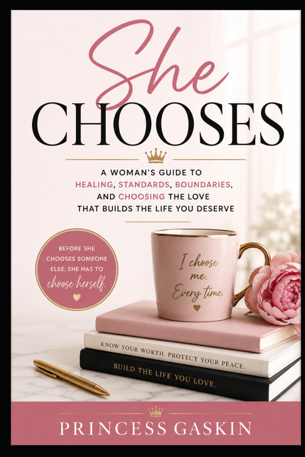 She chooses: The Love You Accept Is the Life You Build: A Journey of Healing, Self-Worth, and Choosing Better Relationships