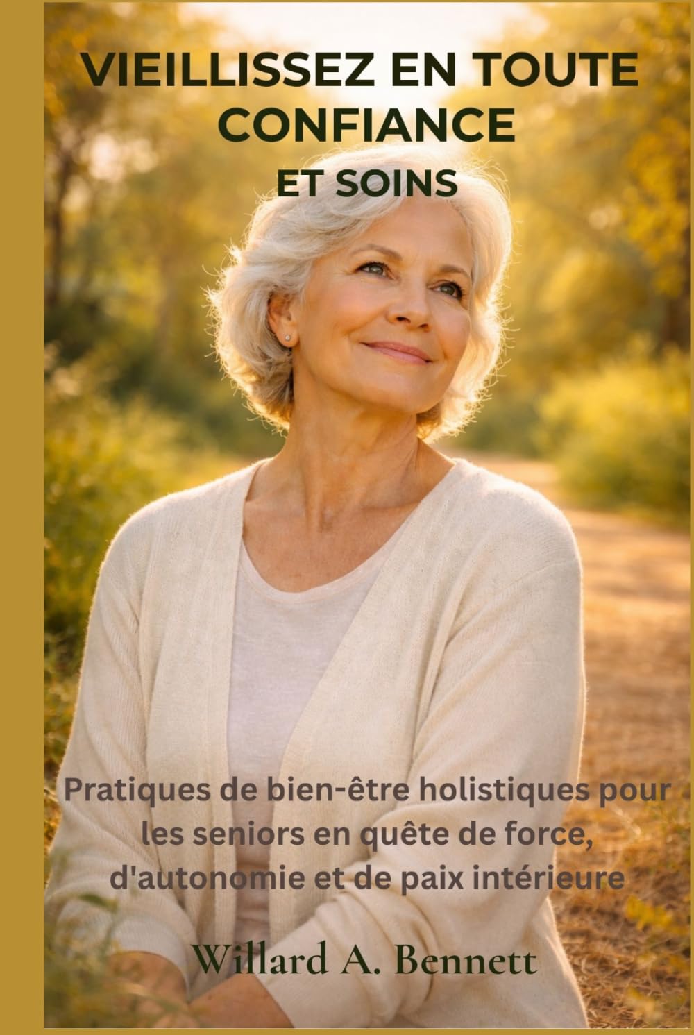VIEILLISSEZ EN TOUTE CONFIANCE ET SOINS: Pratiques de bien-être holistiques pour les seniors en quête de force, d'autonomie et de paix intérieure