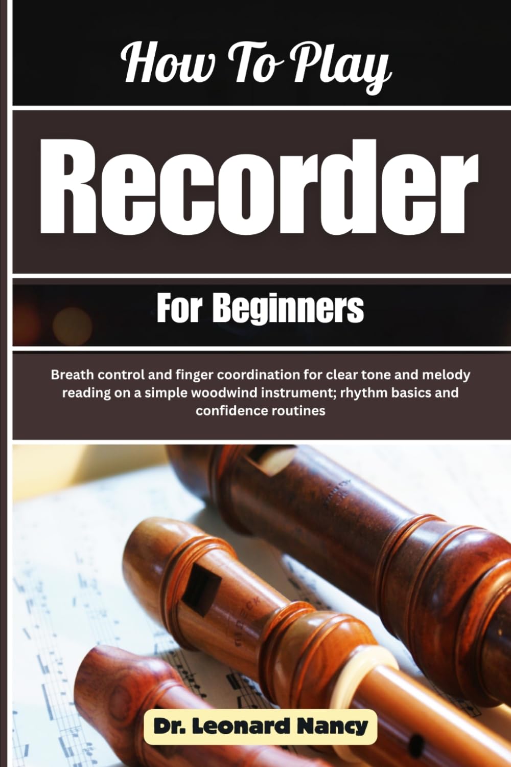 How To Play Recorder For Beginners: Breath control and finger coordination for clear tone and melody reading on a simple woodwind instrument; rhythm basics and confidence routines