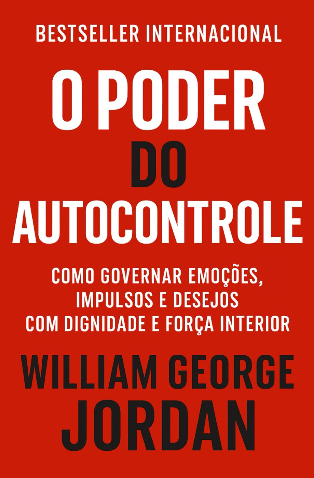 O Poder Do Autocontrole: Como Governar Emoções, Impulsos e Desejos Com Dignidade E Força Interior (Os Segredos do Autodomínio, do Sucesso e da Prosperidade)