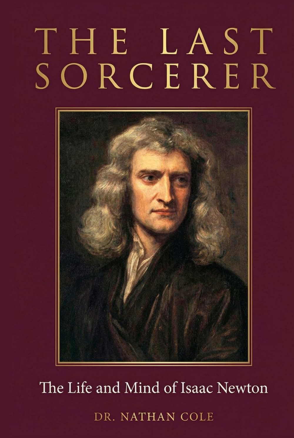 The Last Sorcerer: The Life and Mind of Isaac Newton