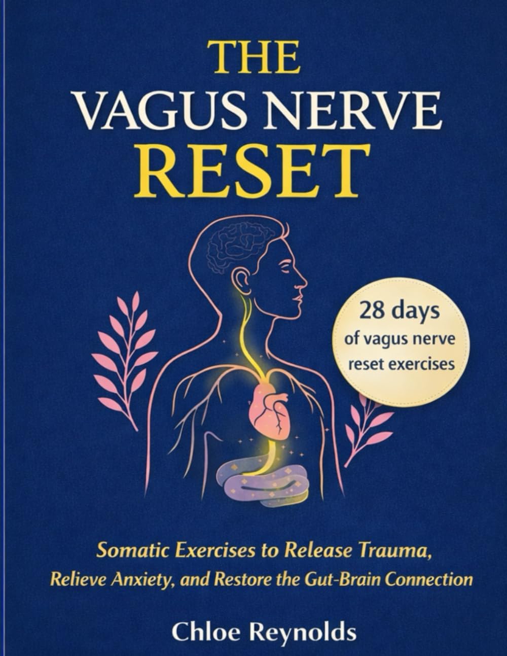 The Vagus Nerve Reset: Somatic Exercises to Release Trauma, Relieve Anxiety, and Restore the Gut-Brain Connection in 4 Weeks