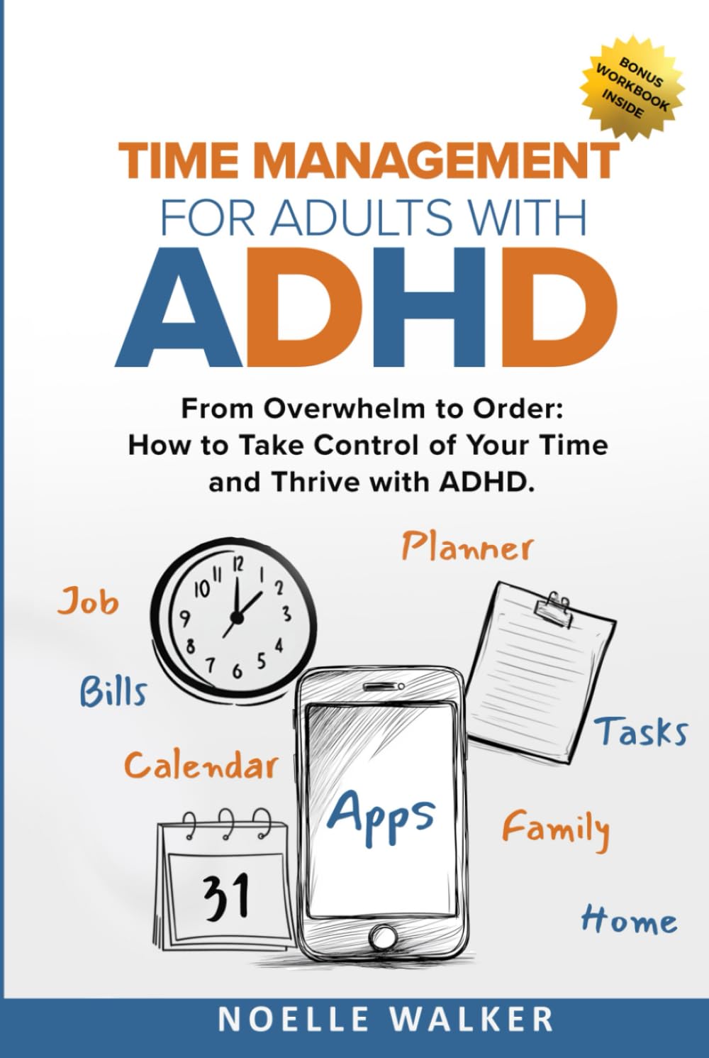 TIME MANAGEMENT FOR ADULTS WITH ADHD: FROM OVERWHELM TO ORDER: HOW TO TAKE CONTROL OF YOUR TIME AND THRIVE WITH ADHD