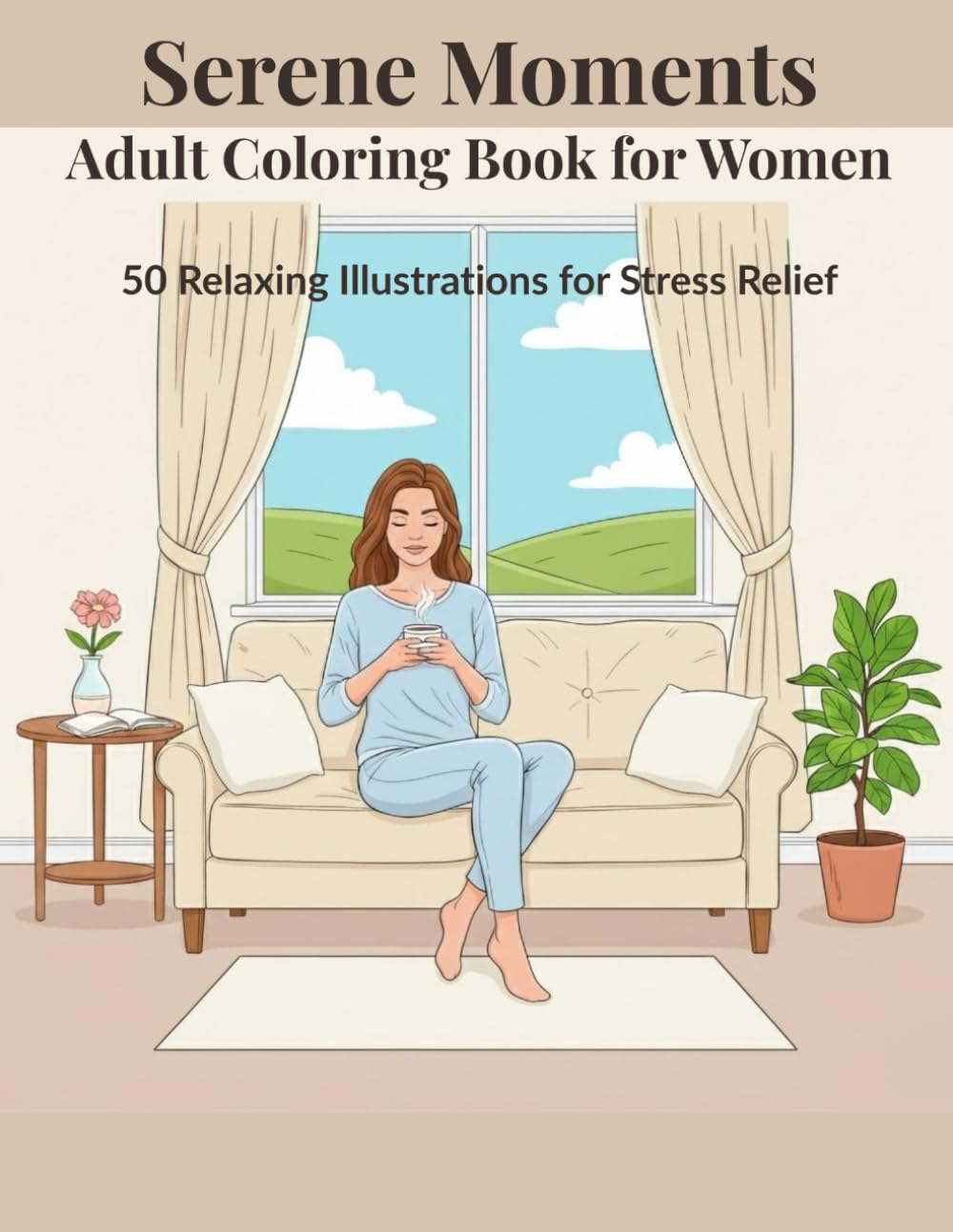 Adult Coloring Book for Women:Serene Moments: 50 Relaxing and Simple Illustrations of Cozy Life, Mindfulness, and Beautiful Women for Stress Relief and Relaxation
