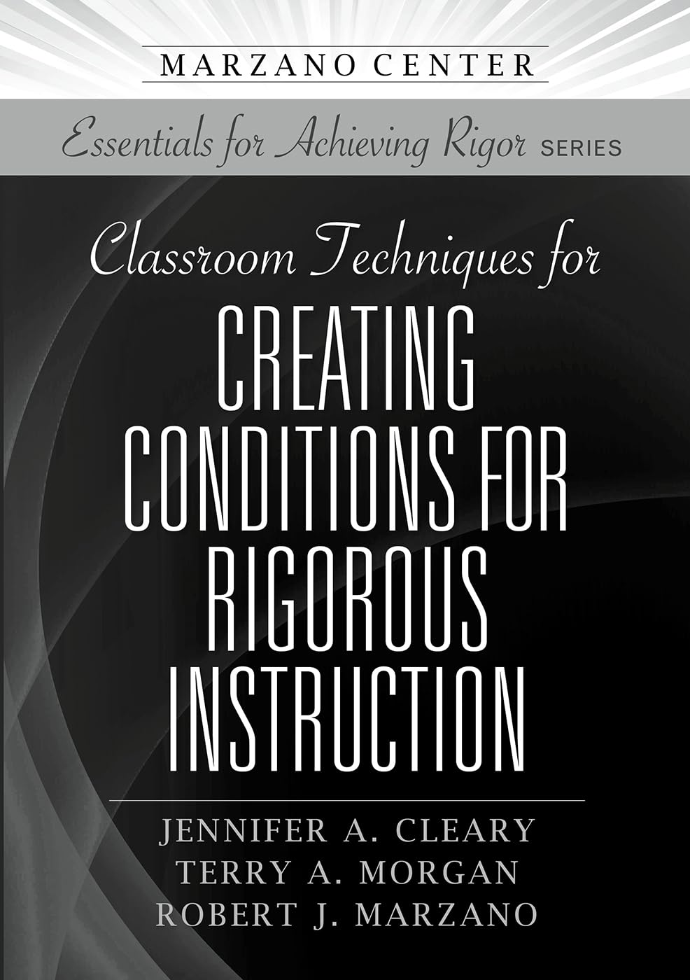 Classroom Techniques for Creating Conditions for Rigorous Instruction (Marzano Center Essentials for Achieving Rigor)