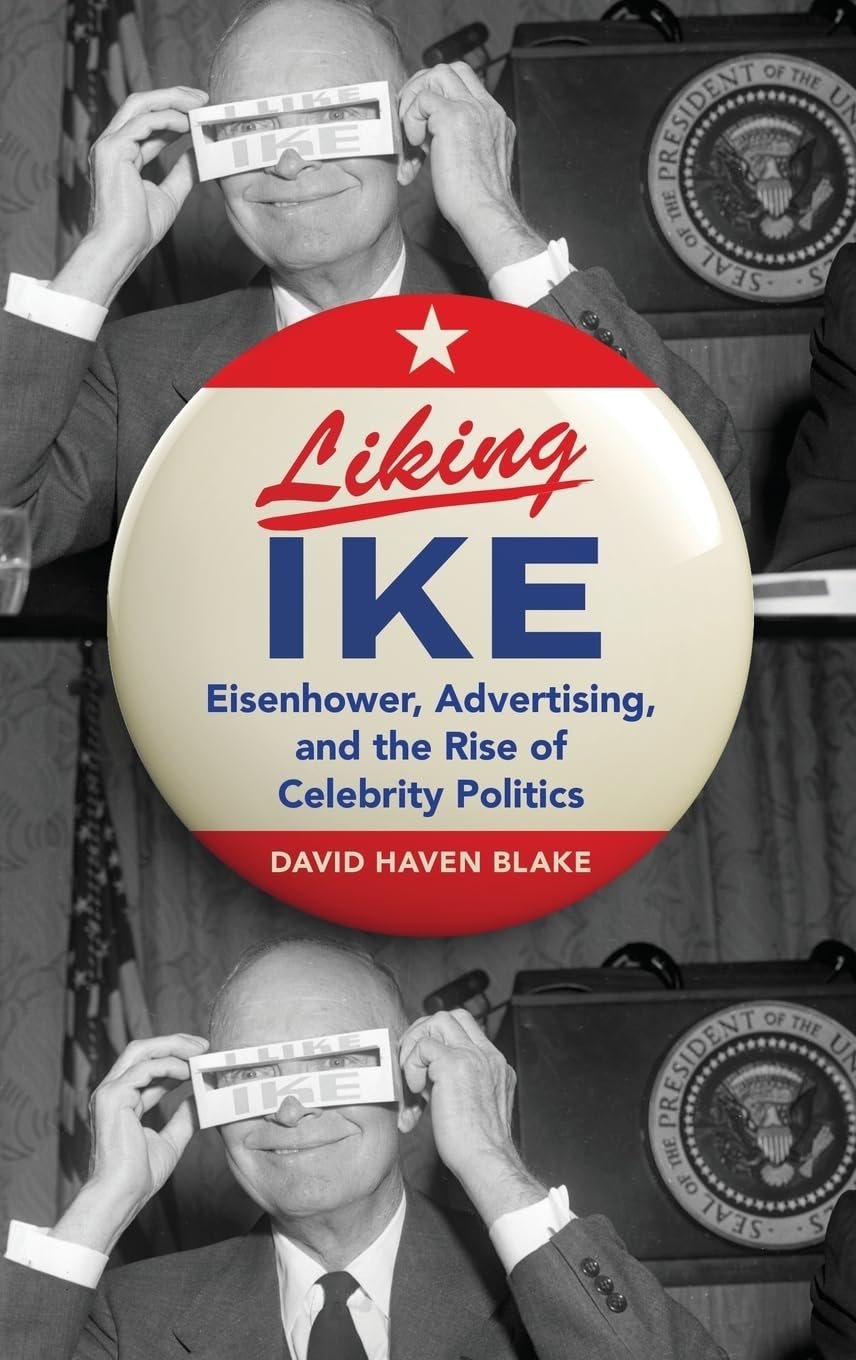 Liking Ike: Eisenhower, Advertising, and the Rise of Celebrity Politics      1st Edition