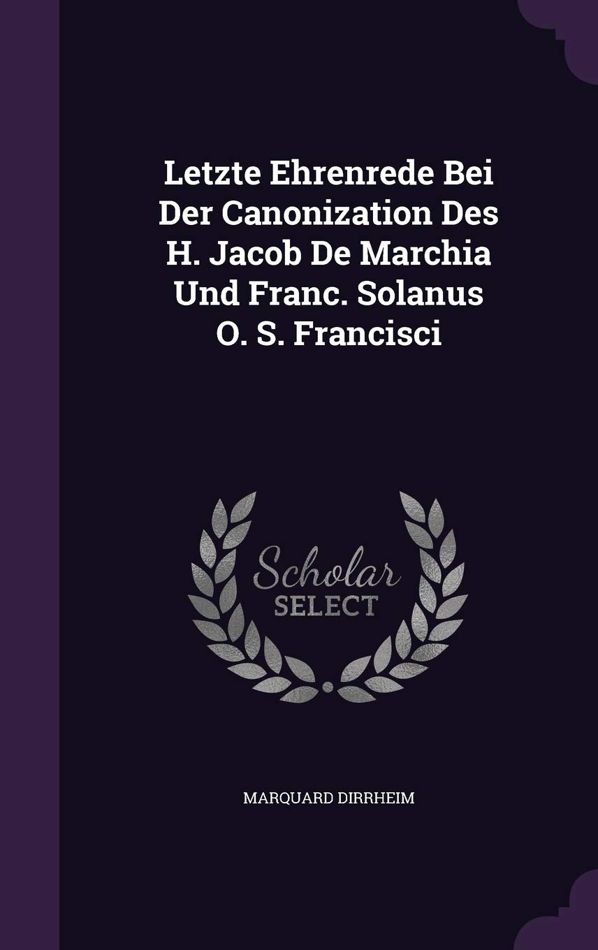 Letzte Ehrenrede Bei Der Canonization Des H. Jacob de Marchia Und Franc. Solanus O. S. Francisci