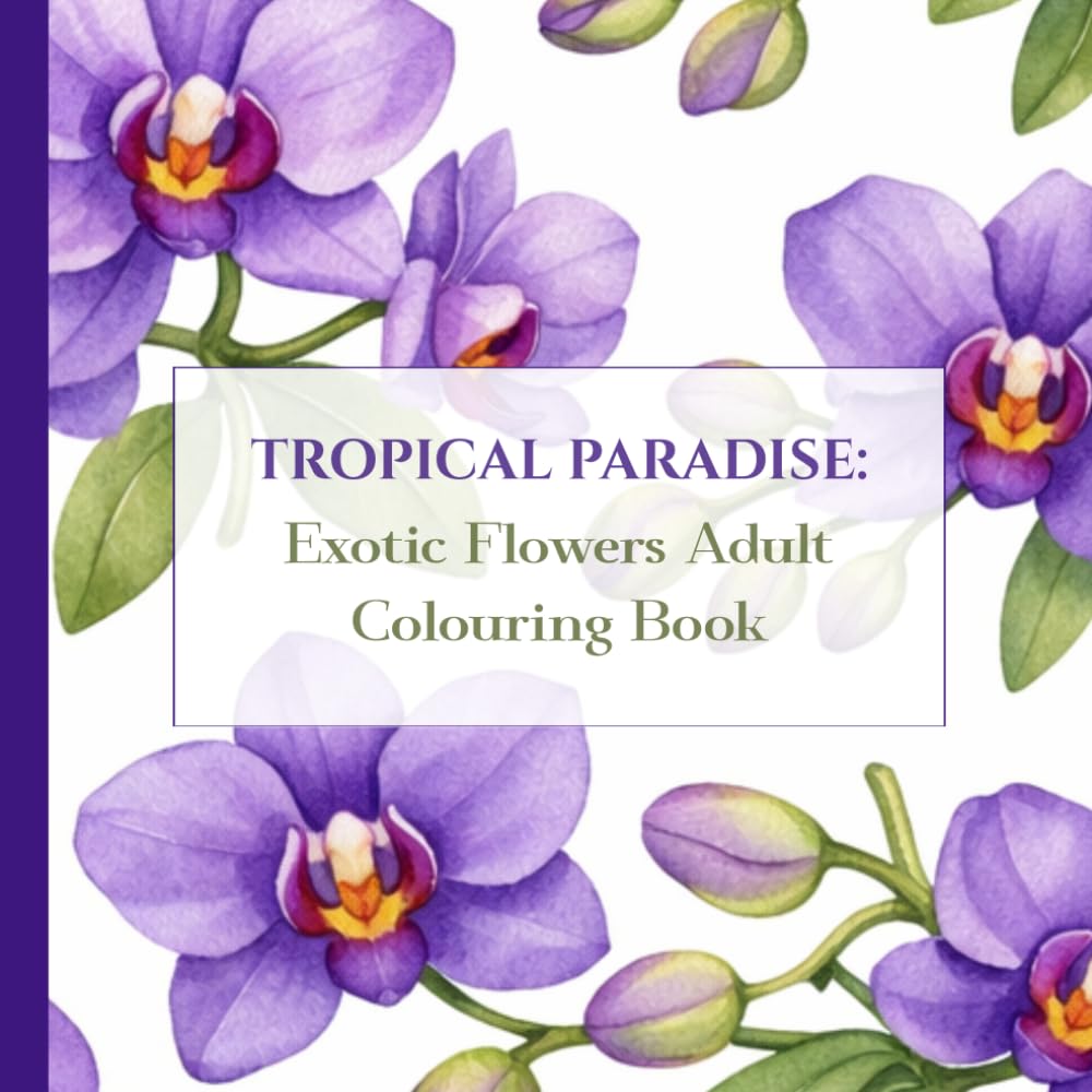 Tropical Paradise: Exotic Flowers Adult Colouring Book: 50 Beautiful Flowers for Relaxation, Creative Escape, and Mindfulness
