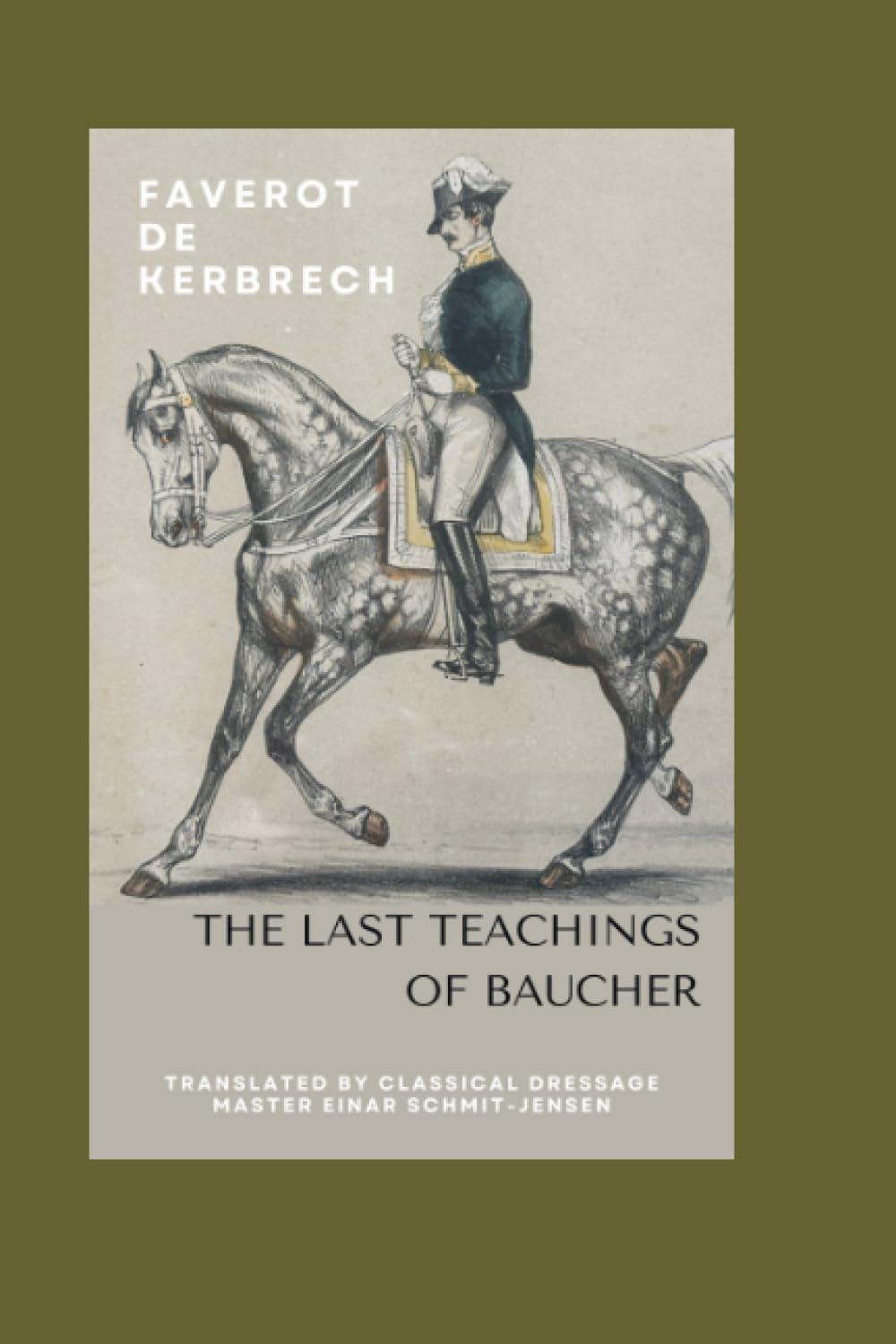 Francois Baucher's latest Principles and Teachings: Translation from the original by Faverot de Kerbrech by Dressage Master Einar Schmit-Jensen