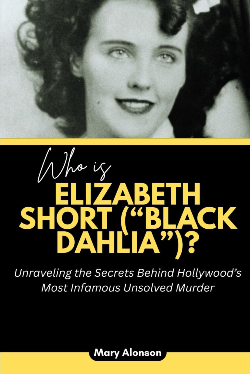 Who is Elizabeth Short (“Black Dahlia”)?: Unraveling the Secrets Behind Hollywood’s Most Infamous Unsolved Murder: 2 (Blood and Shadows: True Crime Stories and The Players Behind Them)