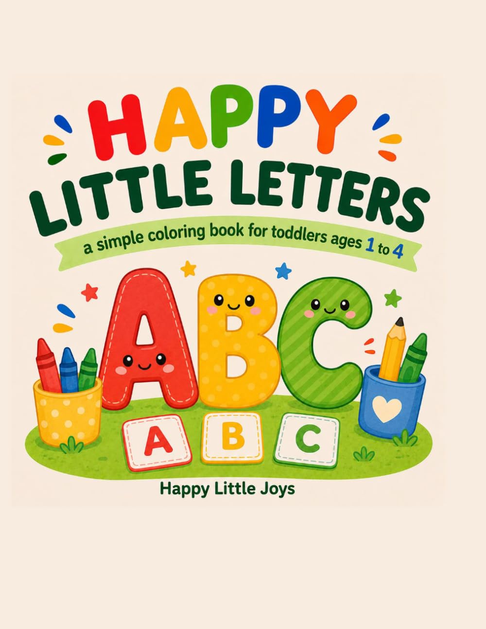 Happy Little Letters: A Simple Coloring Book for Toddlers Ages 1 to 4
