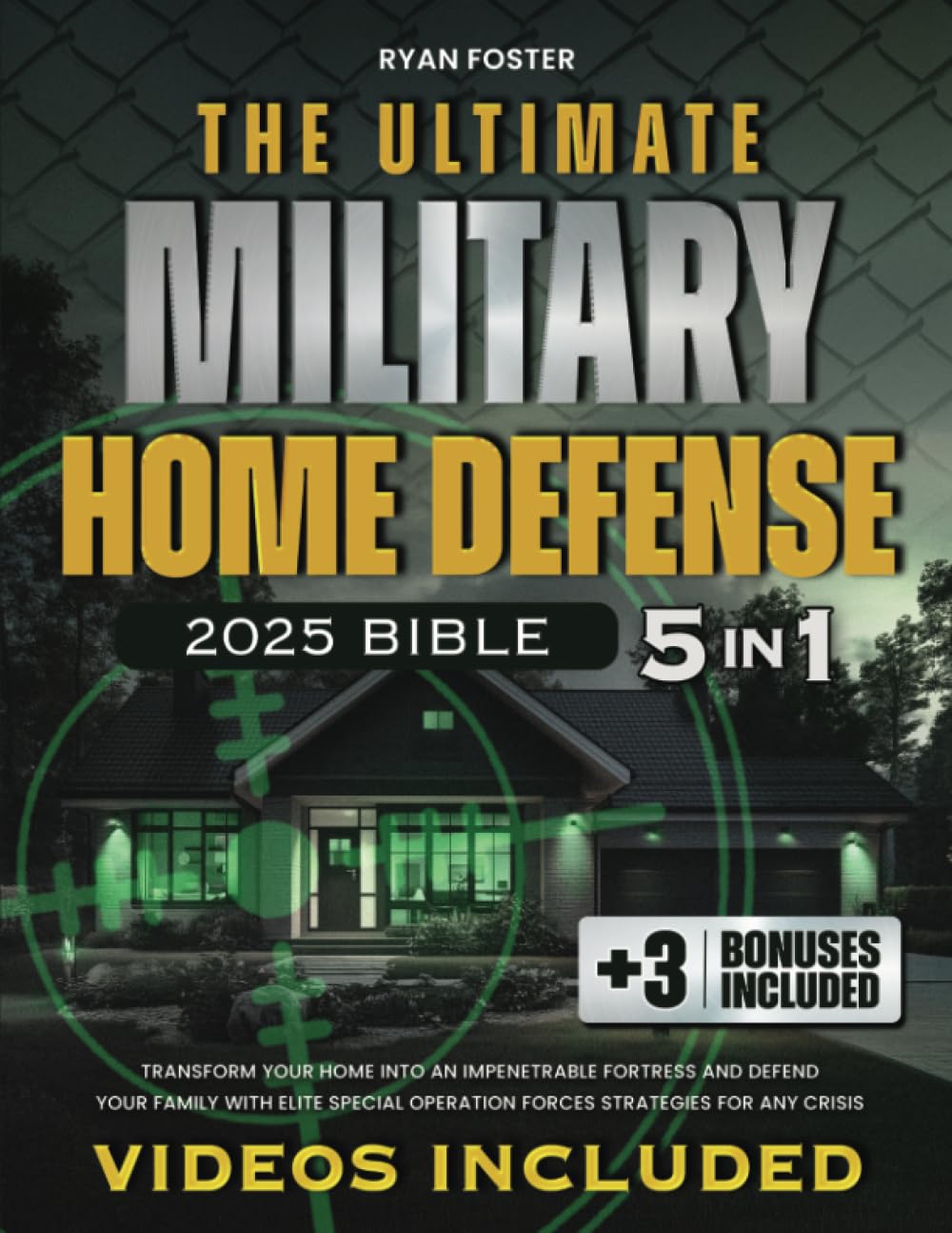 The Ultimate Military Home Defense Bible: [5 in 1] Transform Your Home Into an Elite Security Bunker and Defend Your Family with Navy SEAL-Proof Strategies for Any Crisis