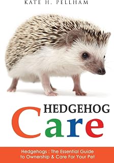Hedgehogs: The Essential Guide to Ownership & Care for Your Pet (Hedgehog Care)