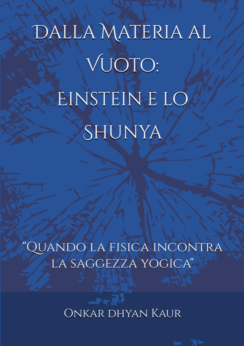 Dalla Materia al Vuoto Einstein e lo Shunya: "Quando la fisica incontra la saggezza yogica"