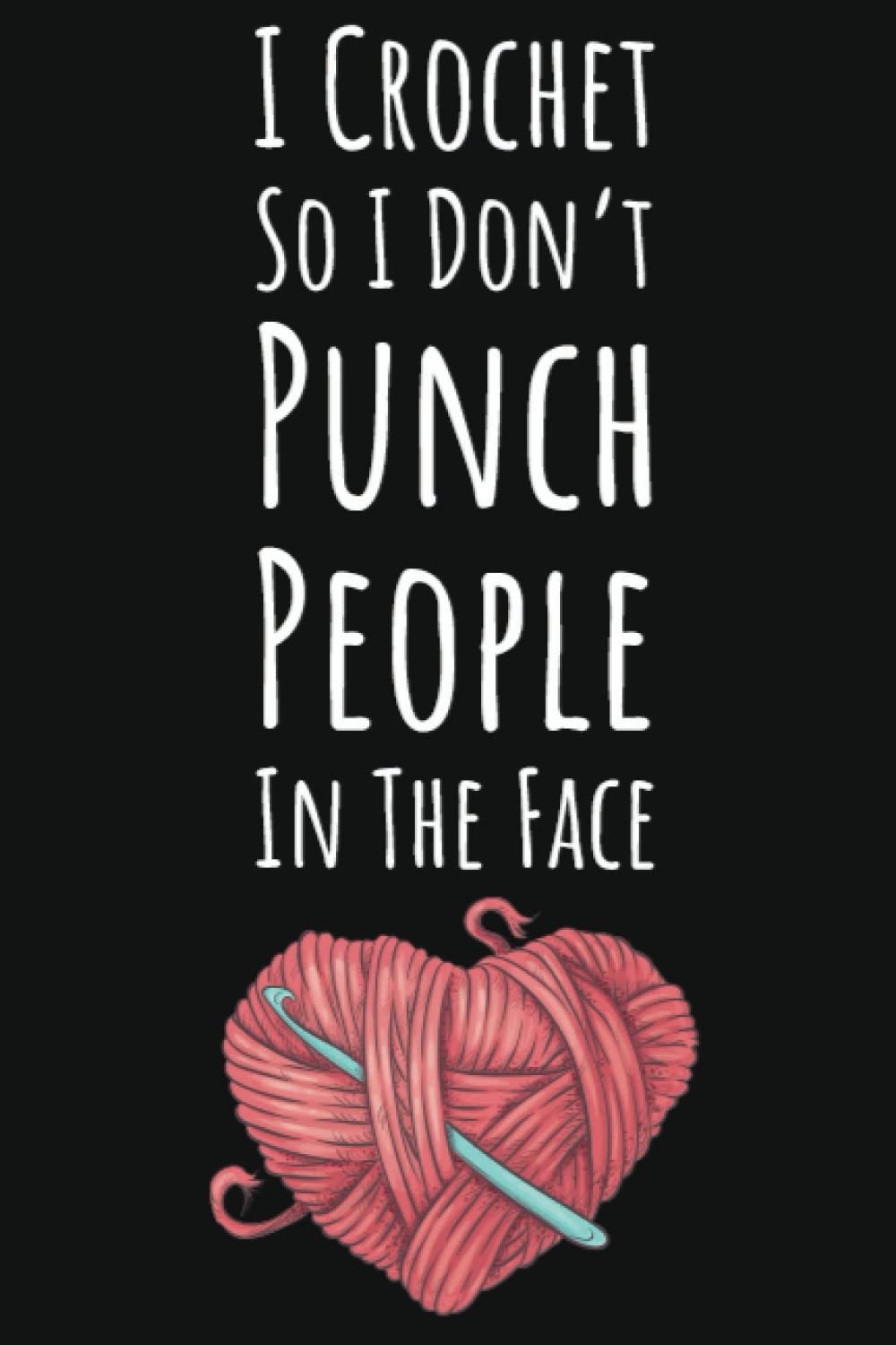 I Crochet So I Don't Punch People In The Face: Crochet Gifts For Crocheters, Crochet Journal Planner Notebook, 109 Pages