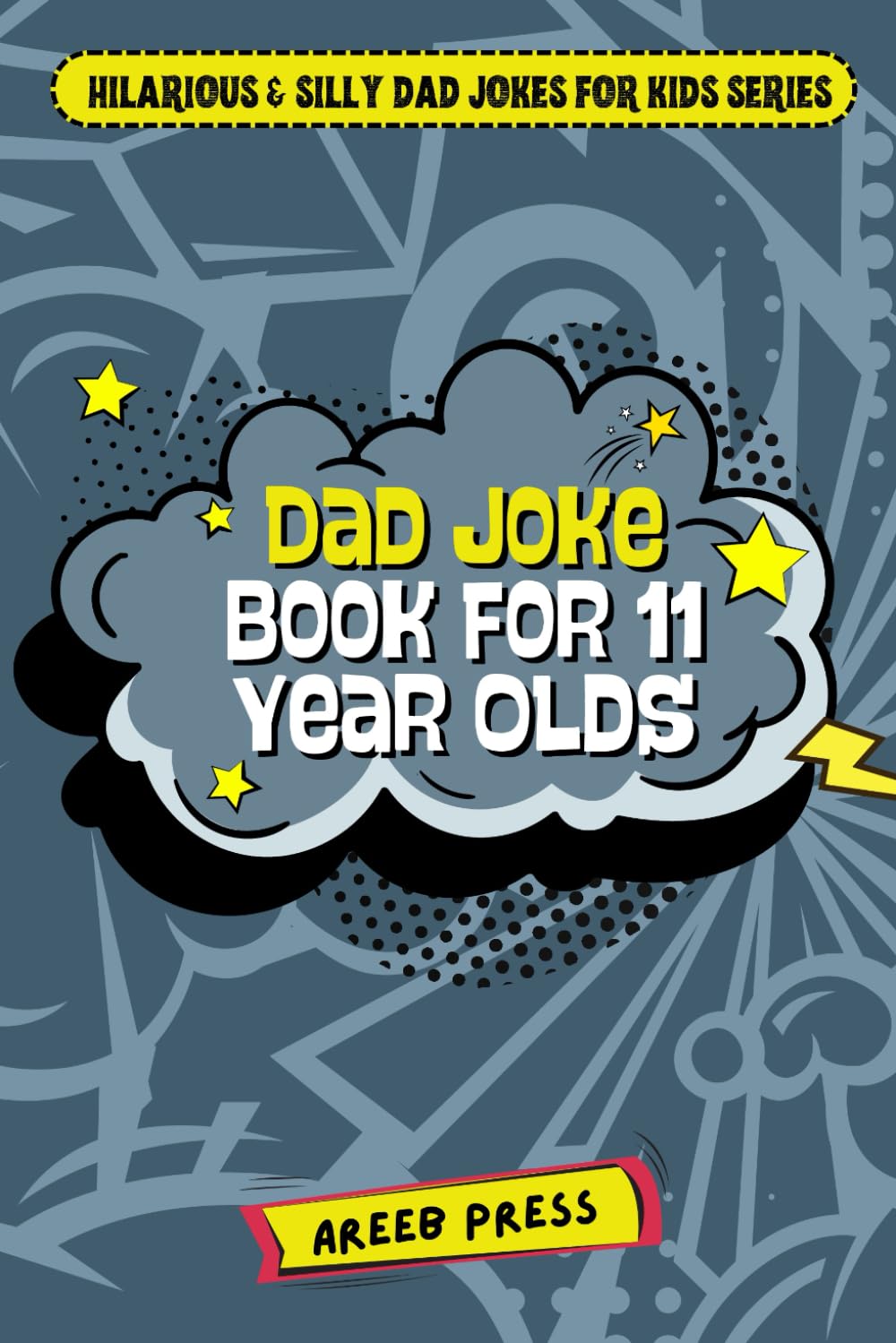 Dad Joke Book for 11 Year Olds: Hilarious, Clean, and Exceptionally Silly Jokes, Knock-Knocks, and Gags for Everyday Fun! [500 Jokes] (Hilarious & Silly Dad Jokes for Kids Series)