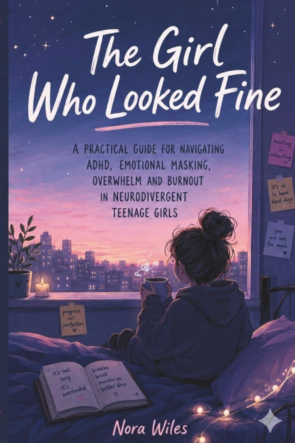 The Girl Who Looked Fine: A Practical Guide to ADHD, Emotional Masking, Overwhelm and Burnout in Neurodivergent Teenage Girls