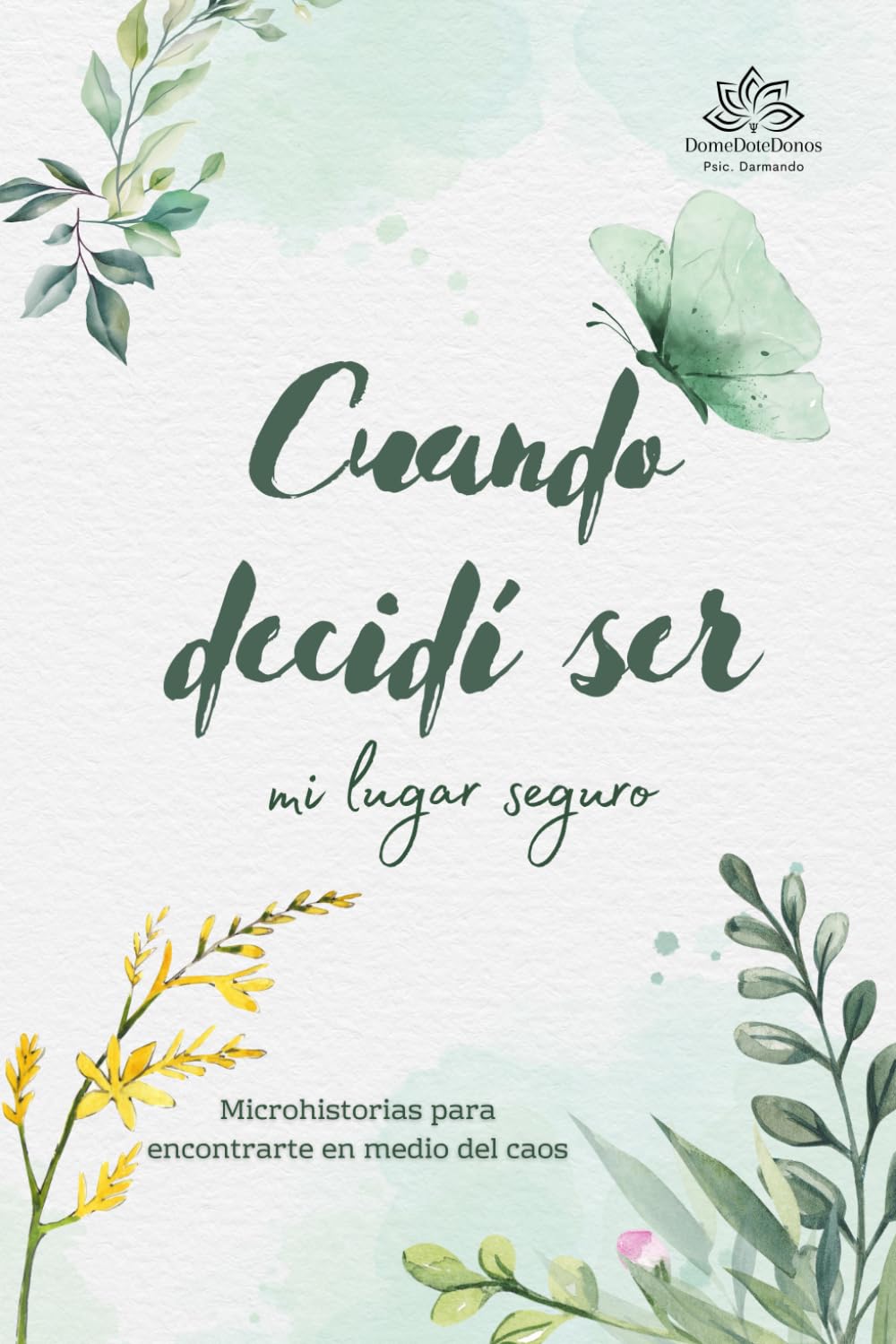Cuando decidí ser mi lugar seguro: Microhistorias para encontrarte en medio del caos