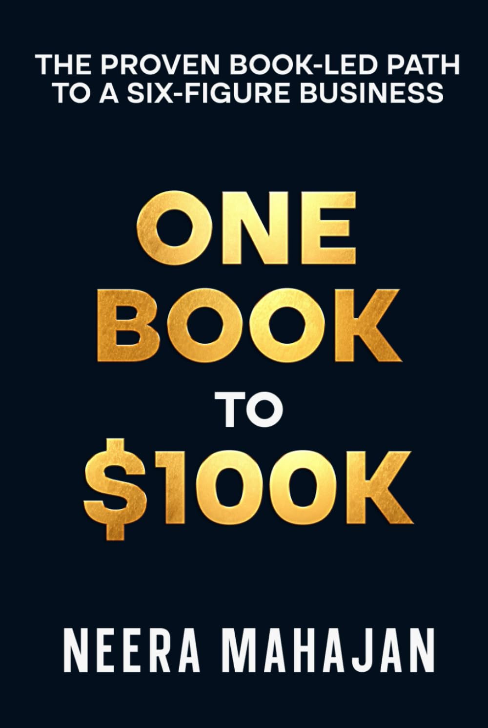ONE BOOK TO $100K: THE PROVEN BOOK-LED PATH TO A SIX-FIGURE BUSINESS