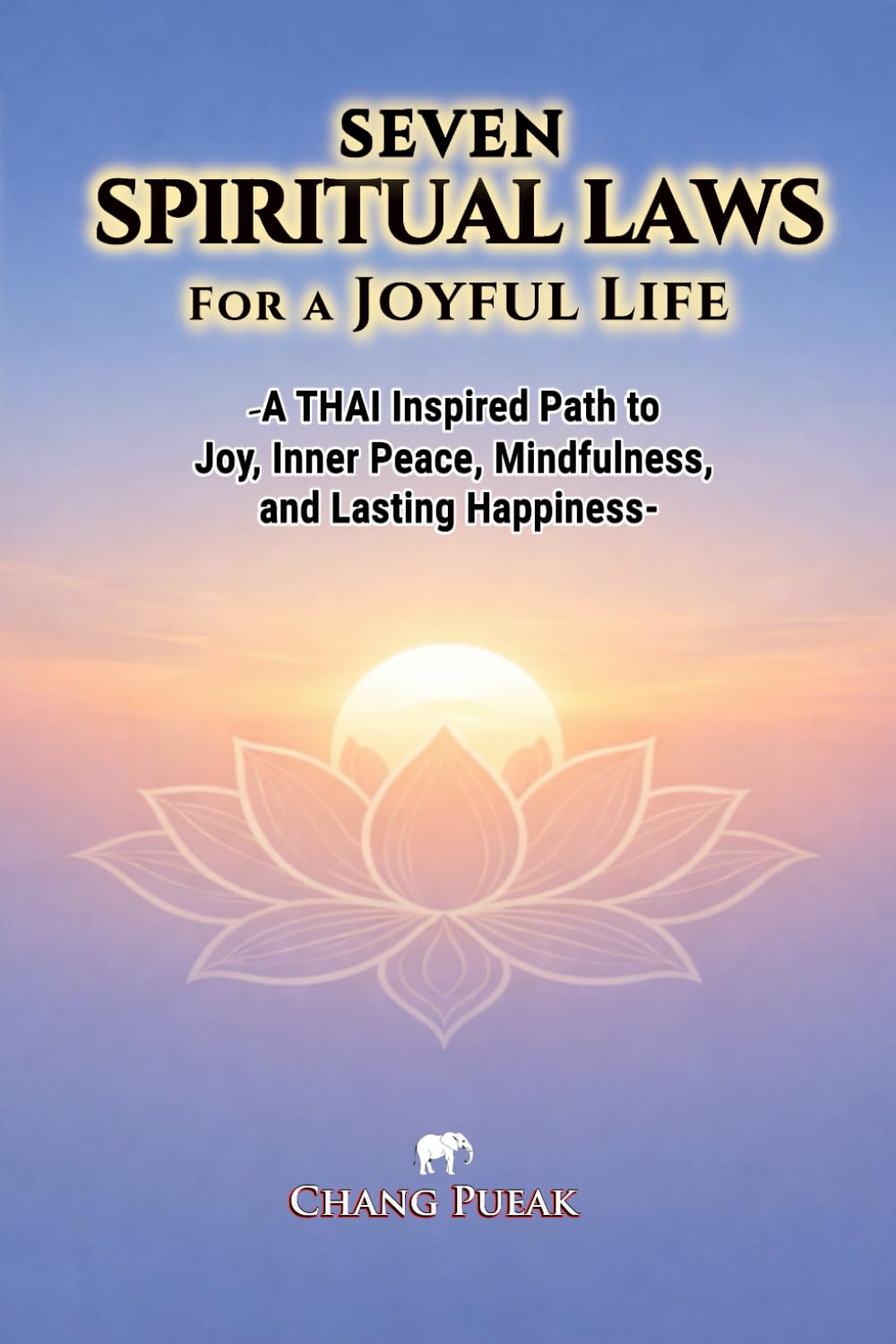 Seven Spiritual Laws For a Joyful Life: A Thai Inspired Path to Joy, Inner Peace, Mindfulness, and Lasting Happiness