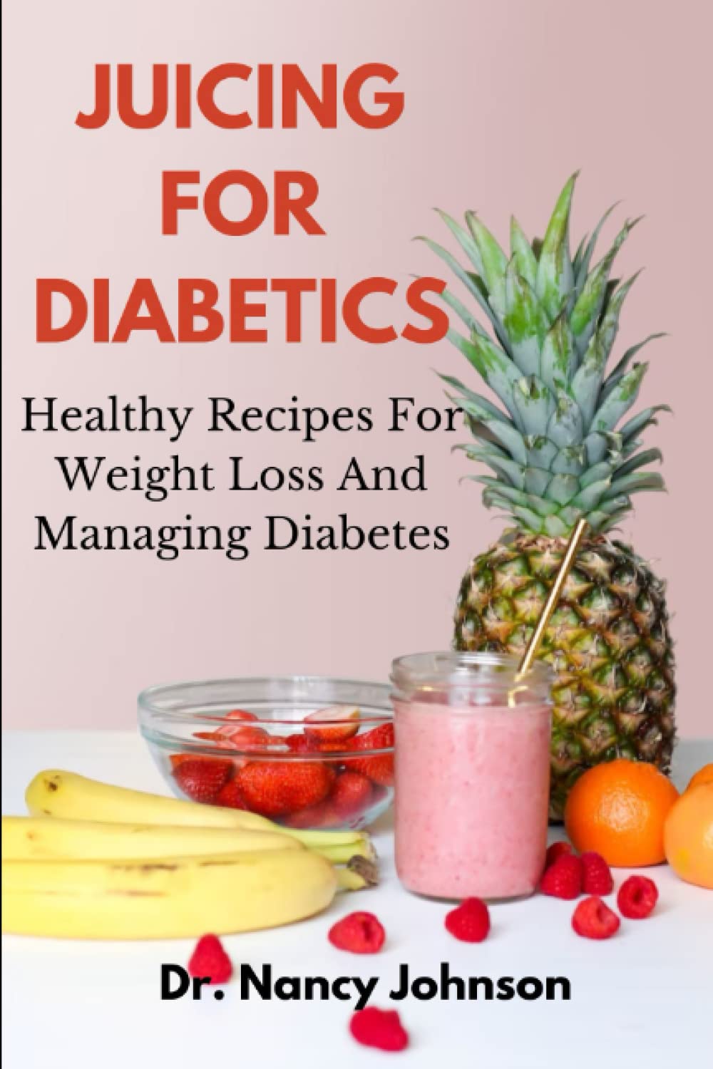 Juicing For Diabetics: Healthy Recipes For Weight Loss And Managing Diabetes (The Smoothie And Juice Paradise)